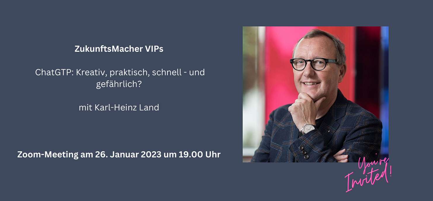 Karl-Heinz-Land-Kopie Zukunftsmacher VIPs | ChatGTP: Kreativ, praktisch, schnell - und gefährlich?