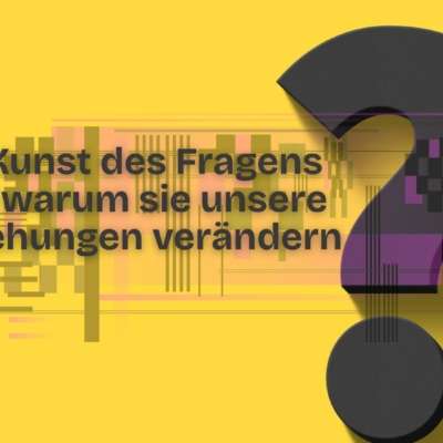Die Kunst des Fragens und warum sie unsere Beziehungen verändern Die Kunst des Fragens und warum sie unsere Beziehungen verändern