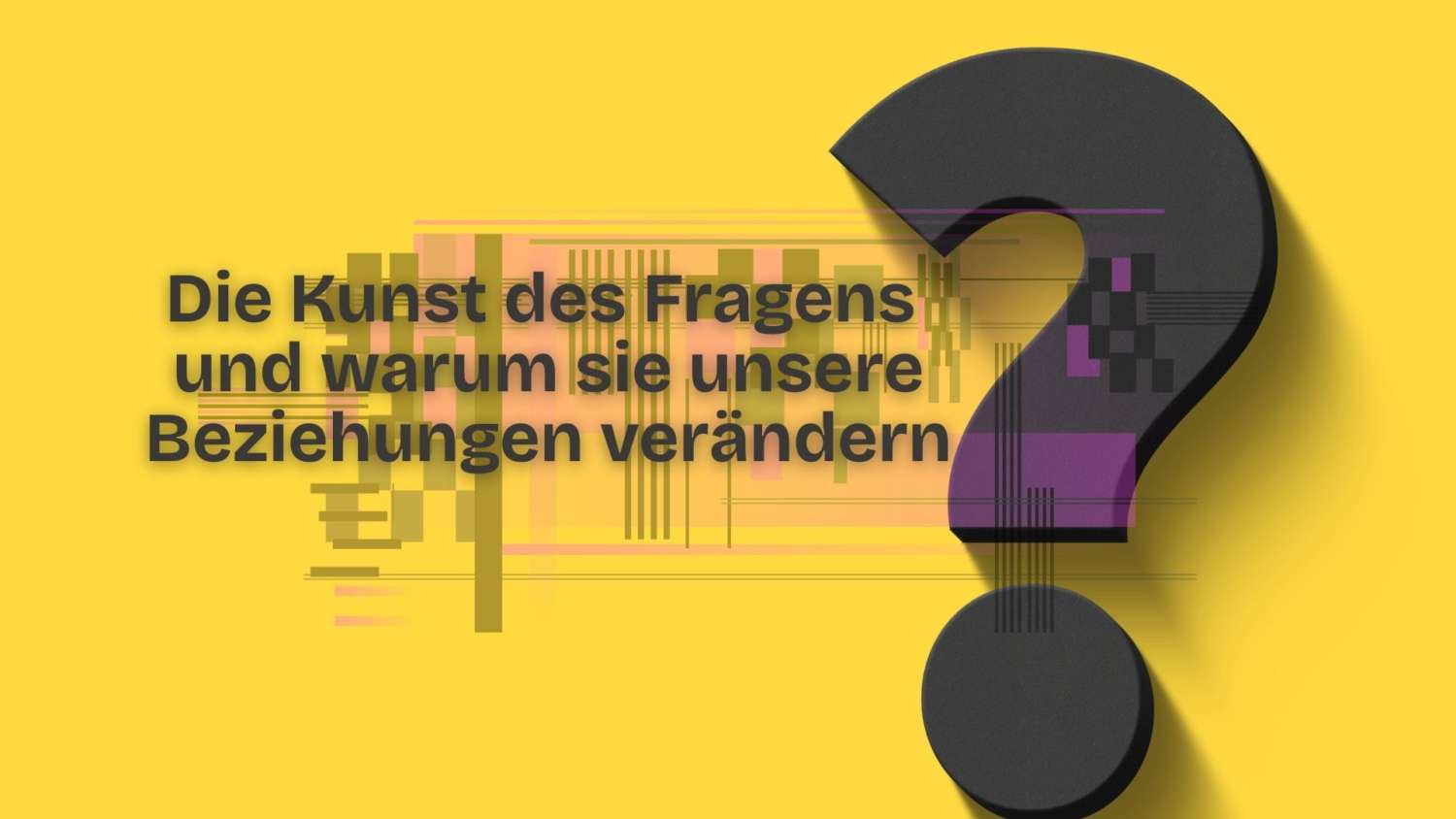 Die-Kunst-des-Fragens-scaled Die Kunst des Fragens und warum sie unsere Beziehungen verändern